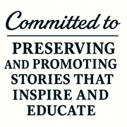 Committed to Preserving and Promoting Stories that Inspire and Educate